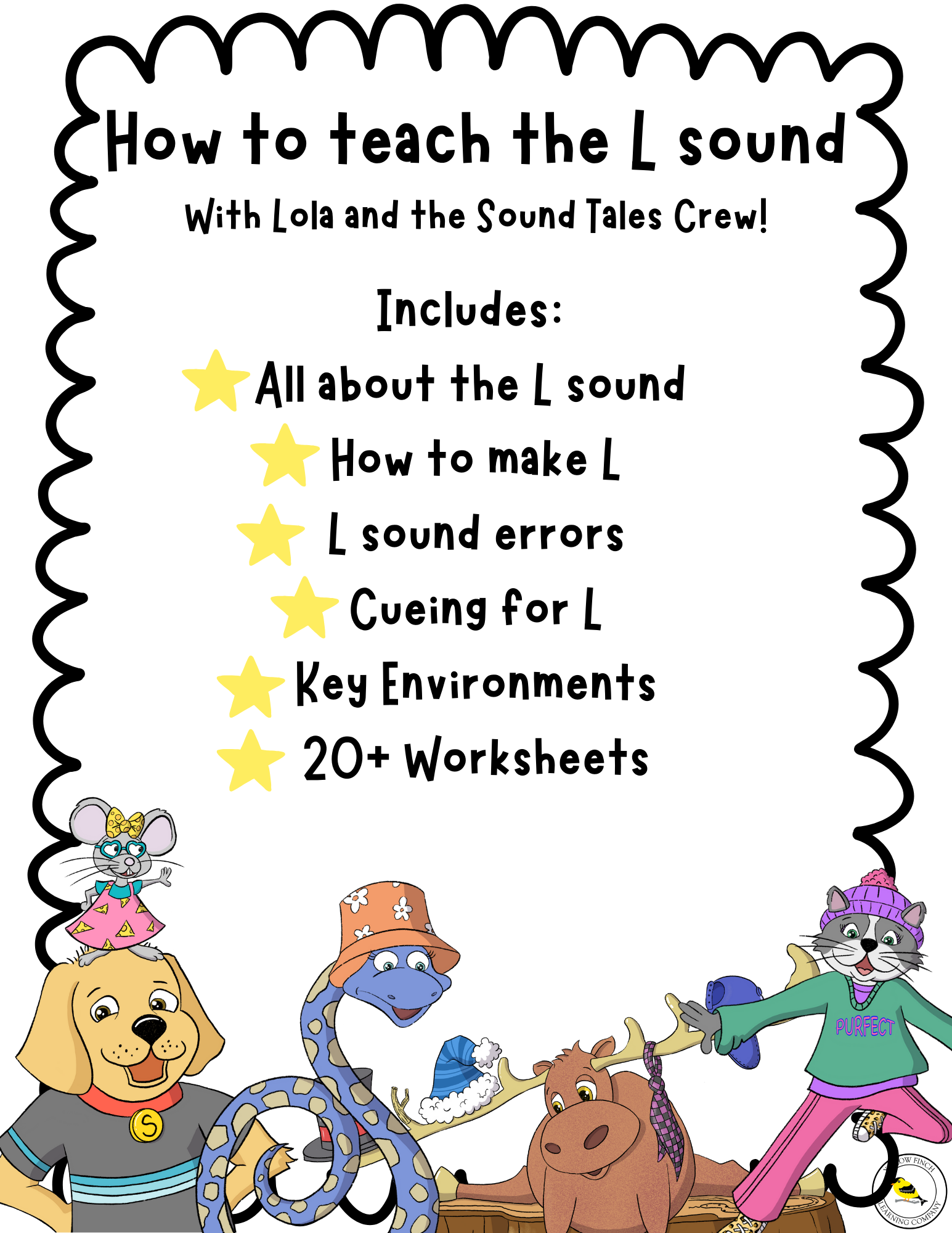Cover page for worksheet package on How to Teach the L sound with Lola and the Sound Tales Crew, including All about the L sound, How to make L, L sound errors, Cueing for L, Key environments, 20+ L worksheets. Characters from the Sound Tales Series on the bottom including Sonny, Ruby, Sophie, Sheldon and Lola.